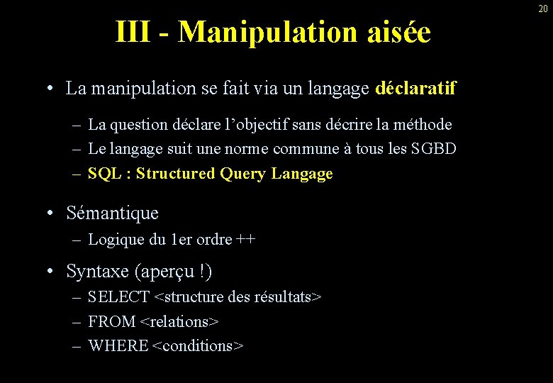 III - Manipulation aisée • La manipulation se fait via un langage déclaratif –