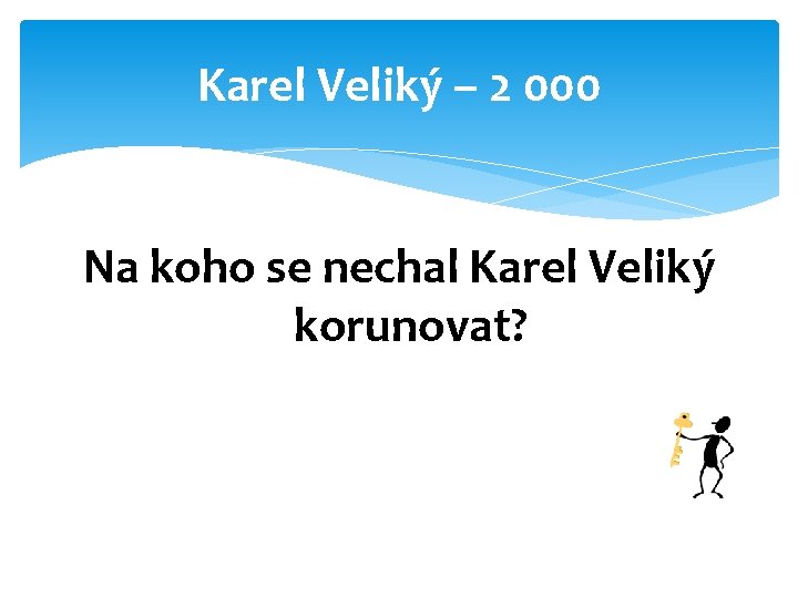 Karel Veliký – 2 000 Na koho se nechal Karel Veliký korunovat? 