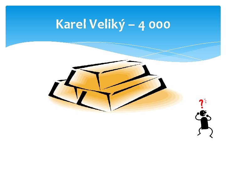 Karel Veliký – 4 000 