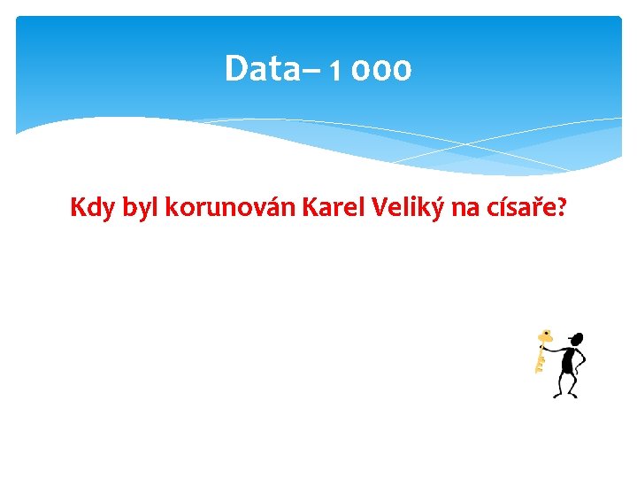 Data– 1 000 Kdy byl korunován Karel Veliký na císaře? 