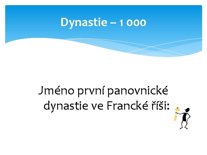 Dynastie – 1 000 Jméno první panovnické dynastie ve Francké říši: 