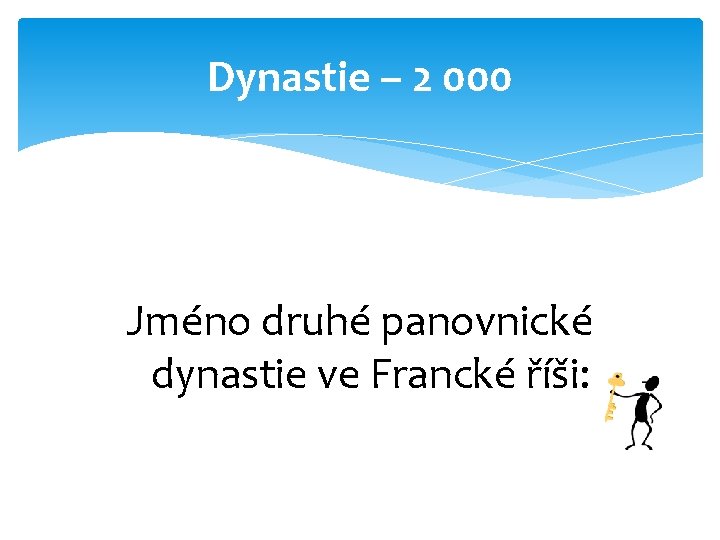 Dynastie – 2 000 Jméno druhé panovnické dynastie ve Francké říši: 