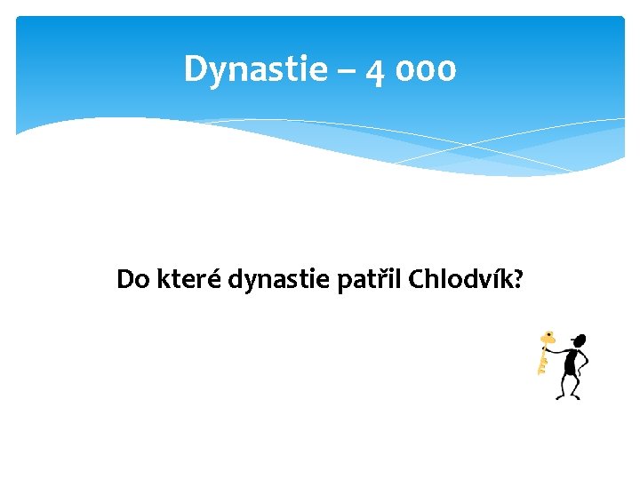 Dynastie – 4 000 Do které dynastie patřil Chlodvík? 