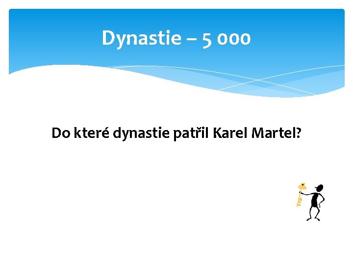 Dynastie – 5 000 Do které dynastie patřil Karel Martel? 