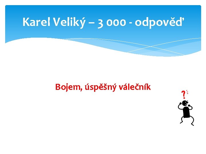 Karel Veliký – 3 000 - odpověď Bojem, úspěšný válečník 