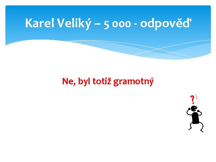 Karel Veliký – 5 000 - odpověď Ne, byl totiž gramotný 