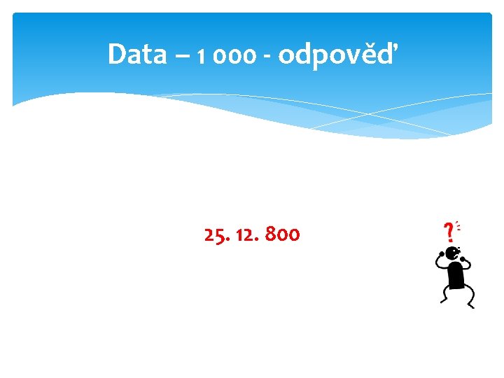 Data – 1 000 - odpověď 25. 12. 800 