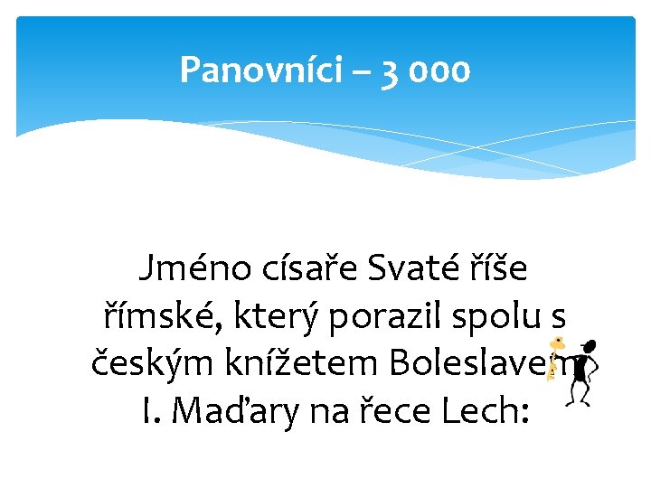 Panovníci – 3 000 Jméno císaře Svaté říše římské, který porazil spolu s českým