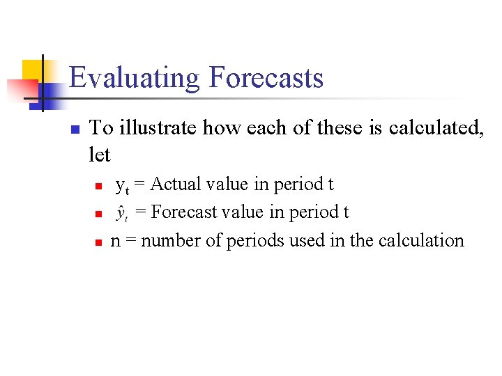 Evaluating Forecasts n To illustrate how each of these is calculated, let n n