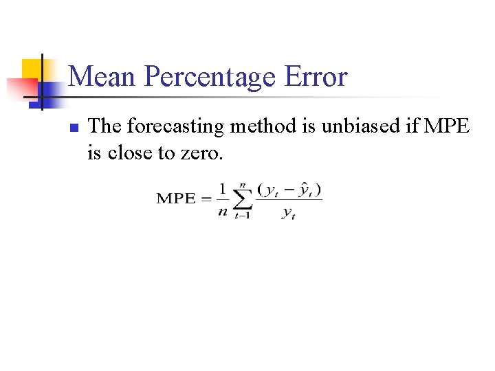 Mean Percentage Error n The forecasting method is unbiased if MPE is close to
