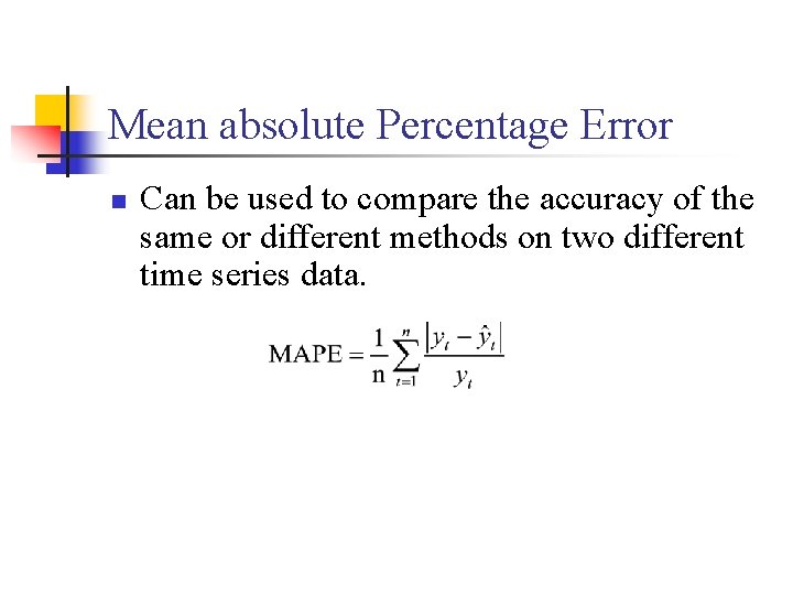 Mean absolute Percentage Error n Can be used to compare the accuracy of the