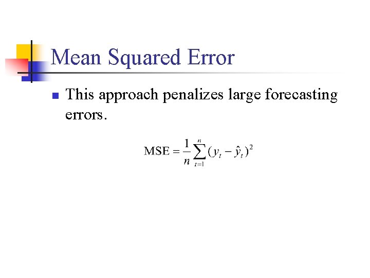Mean Squared Error n This approach penalizes large forecasting errors. 