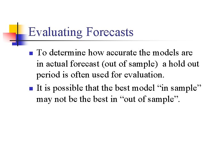 Evaluating Forecasts n n To determine how accurate the models are in actual forecast