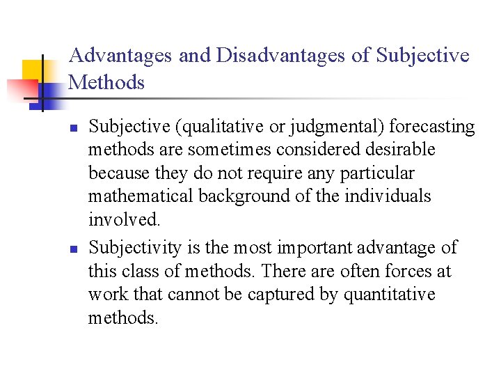 Advantages and Disadvantages of Subjective Methods n n Subjective (qualitative or judgmental) forecasting methods