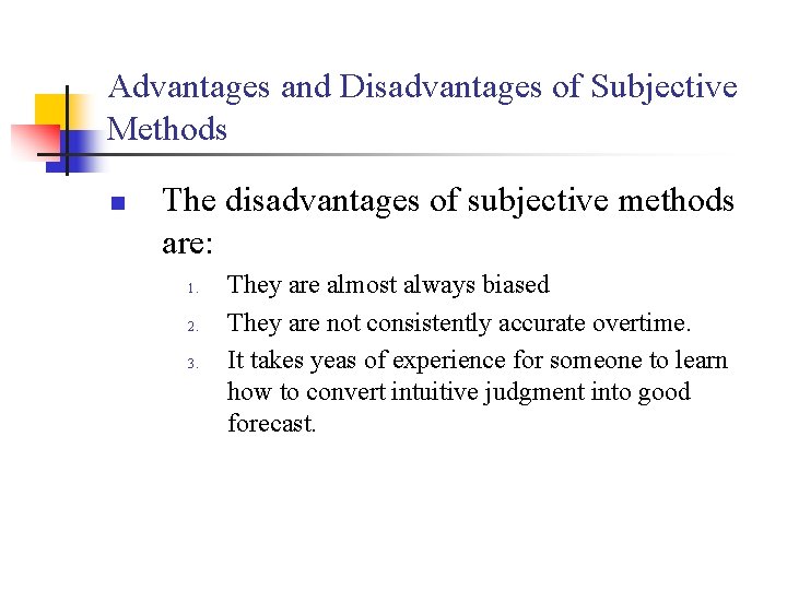 Advantages and Disadvantages of Subjective Methods n The disadvantages of subjective methods are: 1.