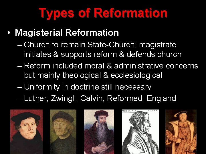 Types of Reformation • Magisterial Reformation – Church to remain State-Church: magistrate initiates &