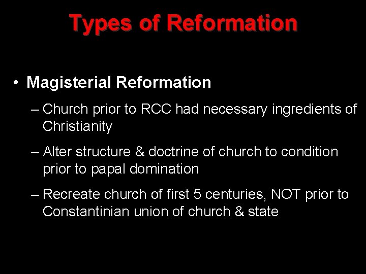 Types of Reformation • Magisterial Reformation – Church prior to RCC had necessary ingredients