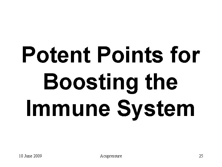 Potent Points for Boosting the Immune System 10 June 2009 Acupressure 25 