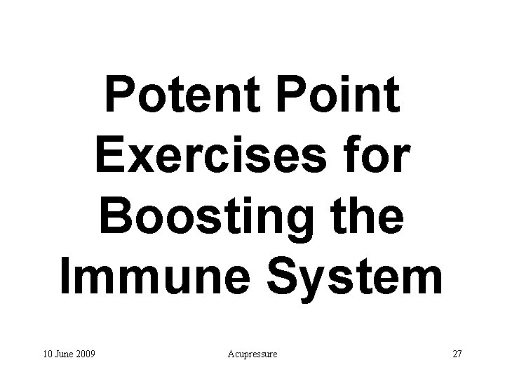 Potent Point Exercises for Boosting the Immune System 10 June 2009 Acupressure 27 