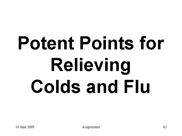 Potent Points for Relieving Colds and Flu 10 June 2009 Acupressure 43 