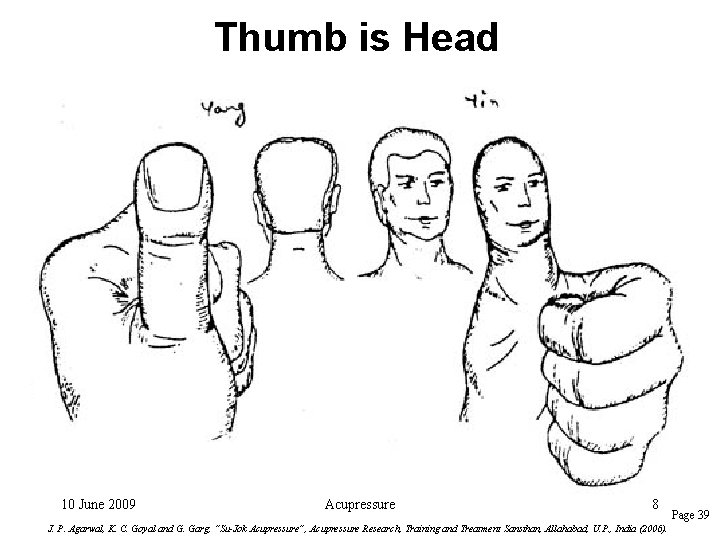 Thumb is Head 10 June 2009 Acupressure 8 J. P. Agarwal, K. C. Goyal