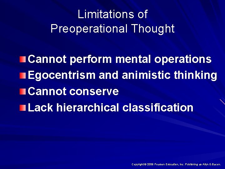 Limitations of Preoperational Thought Cannot perform mental operations Egocentrism and animistic thinking Cannot conserve