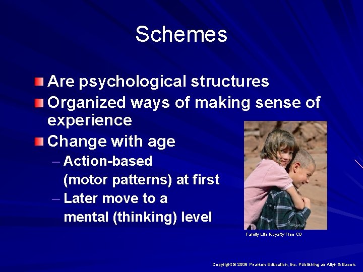 Schemes Are psychological structures Organized ways of making sense of experience Change with age