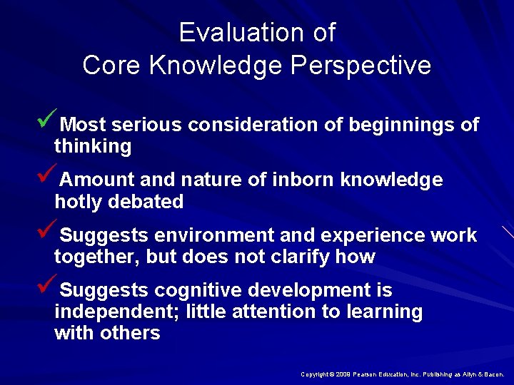 Evaluation of Core Knowledge Perspective üMost serious consideration of beginnings of thinking üAmount and