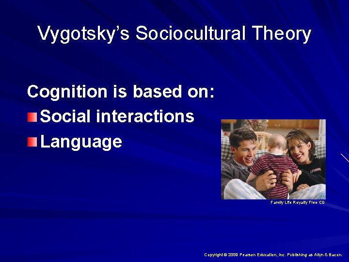 Vygotsky’s Sociocultural Theory Cognition is based on: Social interactions Language Family Life Royalty Free