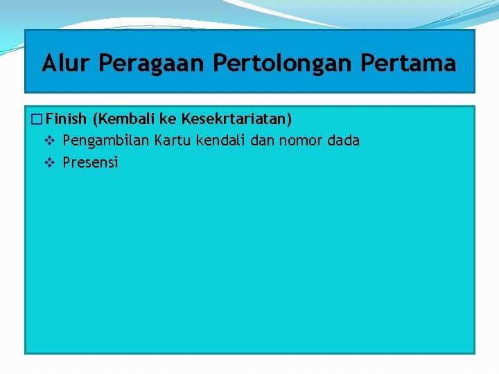 Alur Peragaan Pertolongan Pertama �Finish (Kembali ke Kesekrtariatan) v Pengambilan Kartu kendali dan nomor