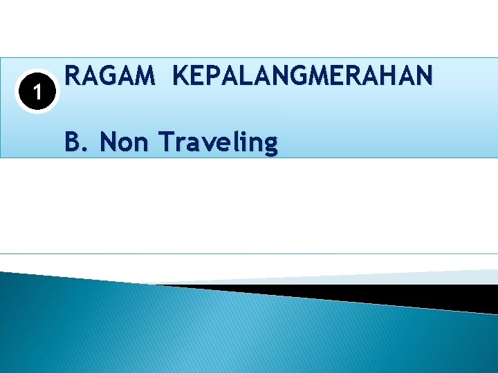 1 RAGAM KEPALANGMERAHAN B. Non Traveling 