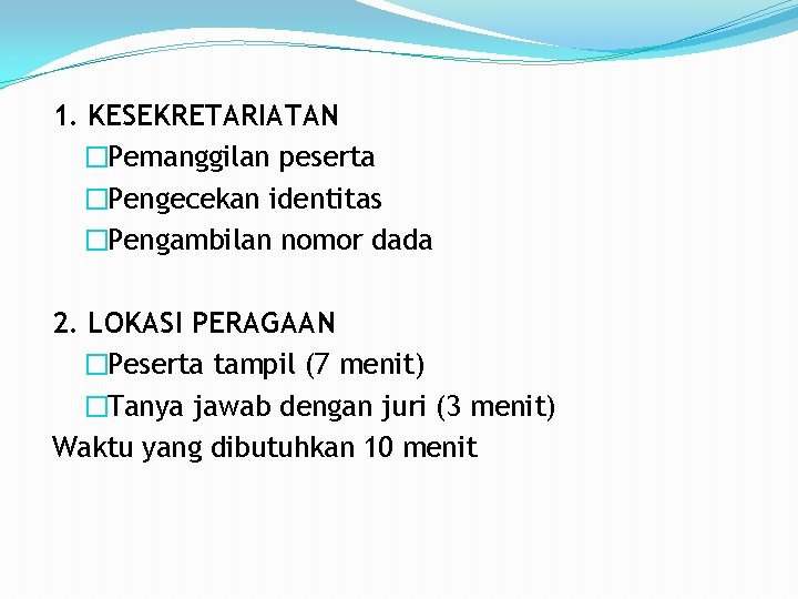 1. KESEKRETARIATAN �Pemanggilan peserta �Pengecekan identitas �Pengambilan nomor dada 2. LOKASI PERAGAAN �Peserta tampil