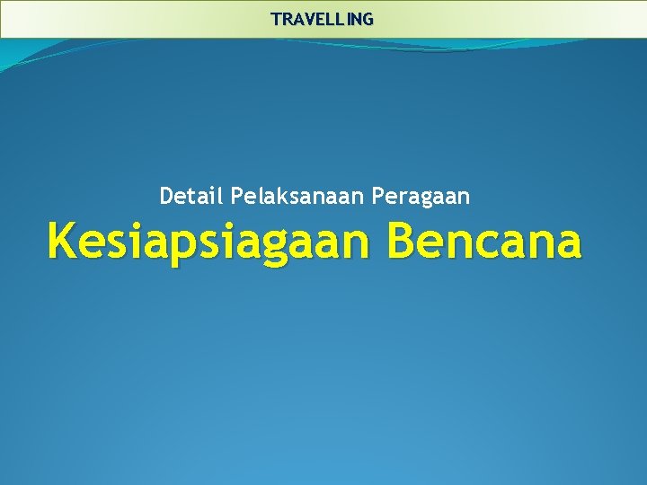 TRAVELLING Detail Pelaksanaan Peragaan Kesiapsiagaan Bencana 