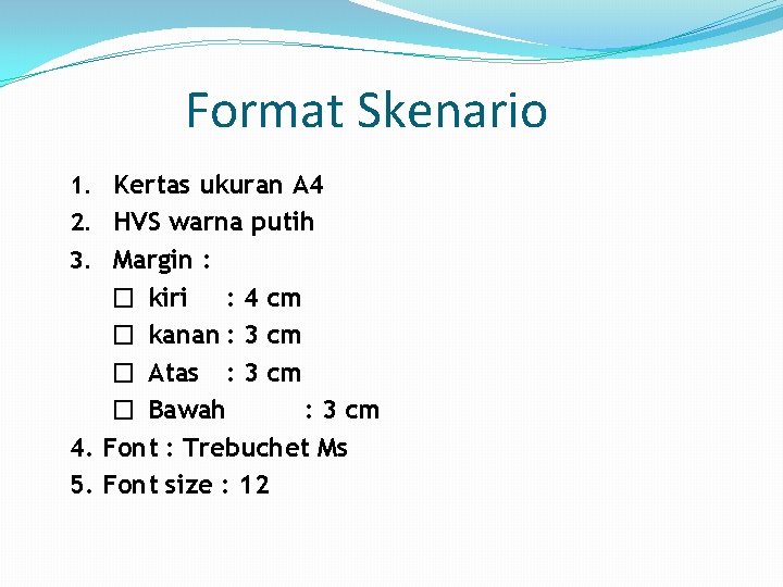 Format Skenario 1. Kertas ukuran A 4 2. HVS warna putih 3. Margin :