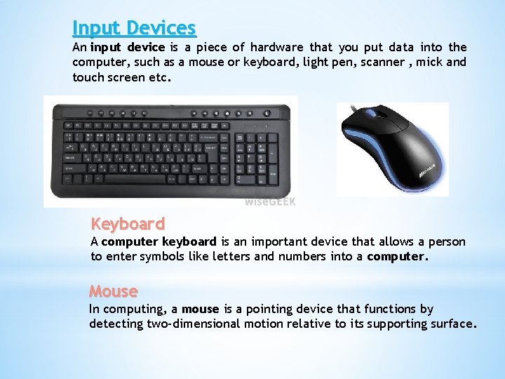 Input Devices An input device is a piece of hardware that you put data