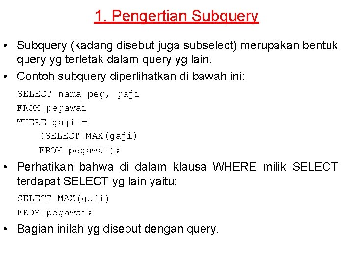 1. Pengertian Subquery • Subquery (kadang disebut juga subselect) merupakan bentuk query yg terletak