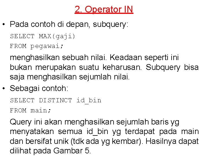 2. Operator IN • Pada contoh di depan, subquery: SELECT MAX(gaji) FROM pegawai; menghasilkan