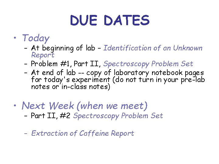 DUE DATES • Today – At beginning of lab – Identification of an Unknown