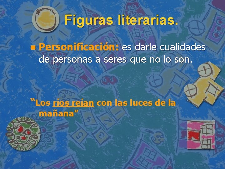 Figuras literarias. n Personificación: es darle cualidades de personas a seres que no lo