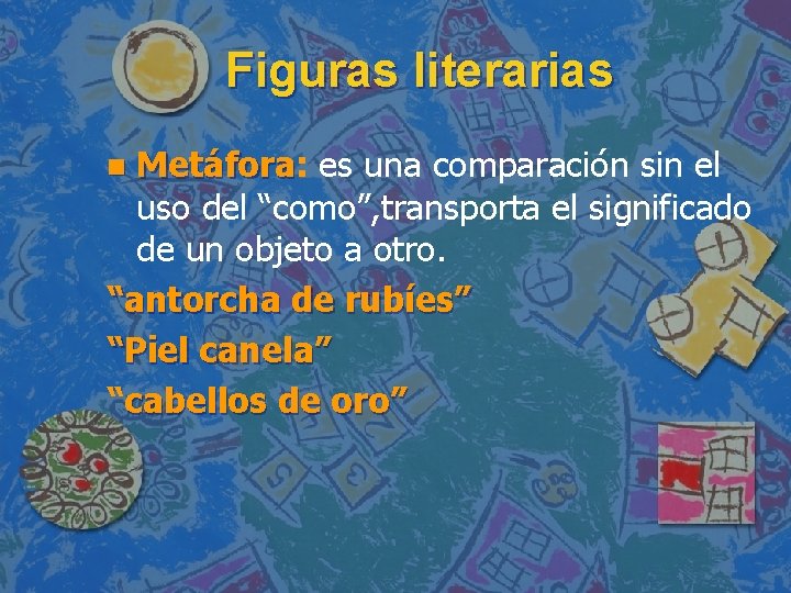 Figuras literarias Metáfora: Metáfora es una comparación sin el uso del “como”, transporta el