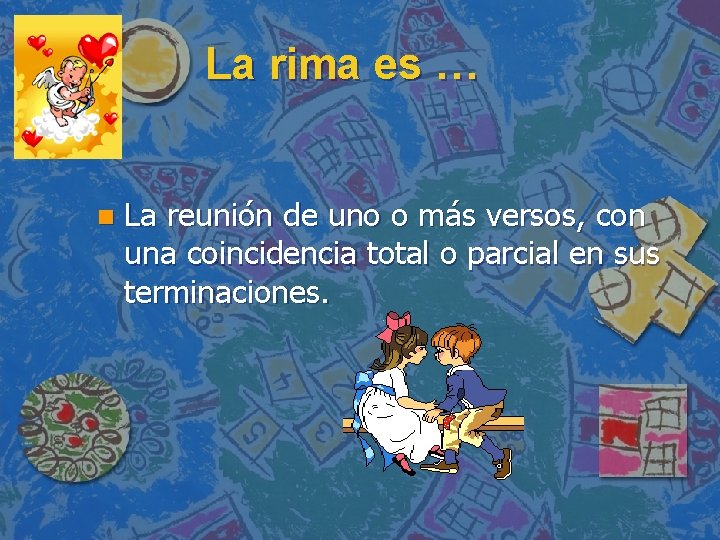 La rima es … n La reunión de uno o más versos, con una