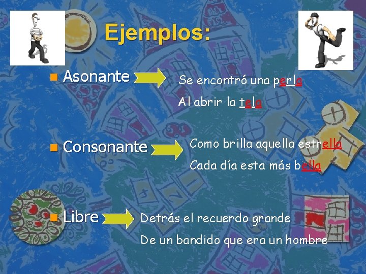 Ejemplos: n Asonante Se encontró una perla Al abrir la tela n n Consonante