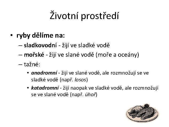 Životní prostředí • ryby dělíme na: – sladkovodní - žijí ve sladké vodě –