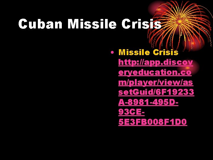 Cuban Missile Crisis • Missile Crisis http: //app. discov eryeducation. co m/player/view/as set. Guid/6