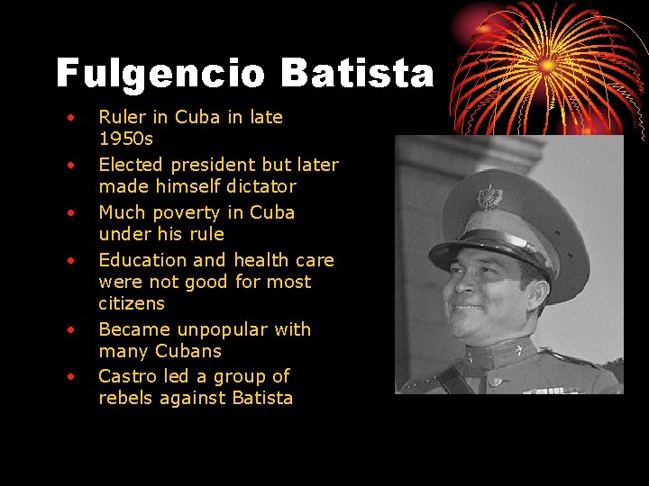 Fulgencio Batista • • • Ruler in Cuba in late 1950 s Elected president