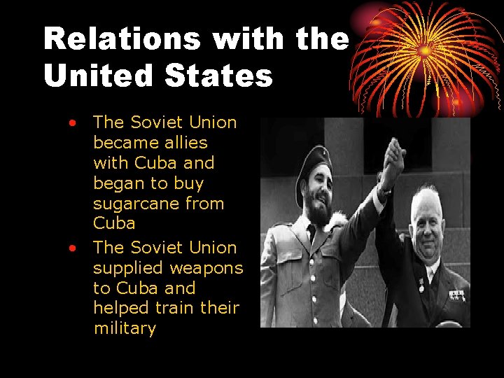 Relations with the United States • The Soviet Union became allies with Cuba and