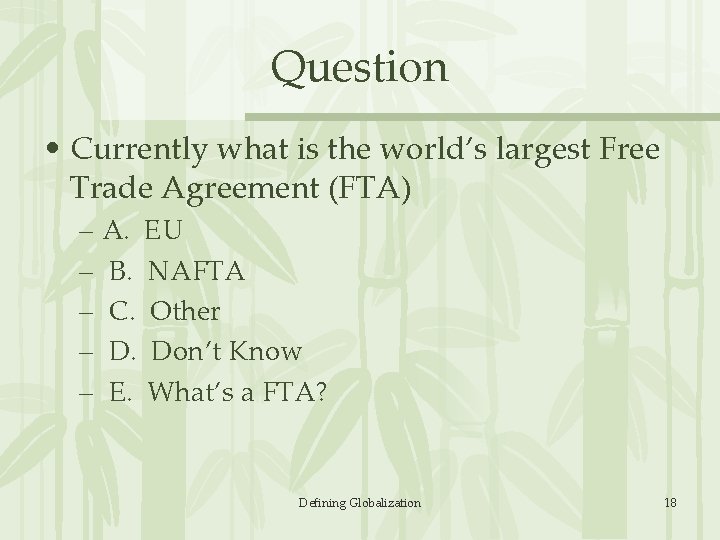 Question • Currently what is the world’s largest Free Trade Agreement (FTA) – A.