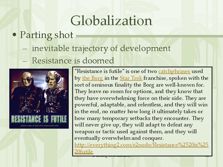 Globalization • Parting shot – inevitable trajectory of development – Resistance is doomed "Resistance