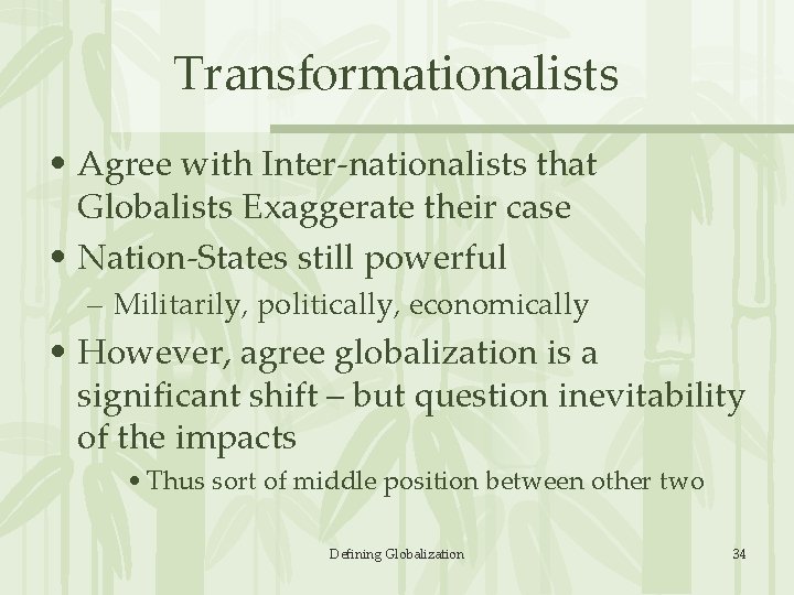 Transformationalists • Agree with Inter-nationalists that Globalists Exaggerate their case • Nation-States still powerful