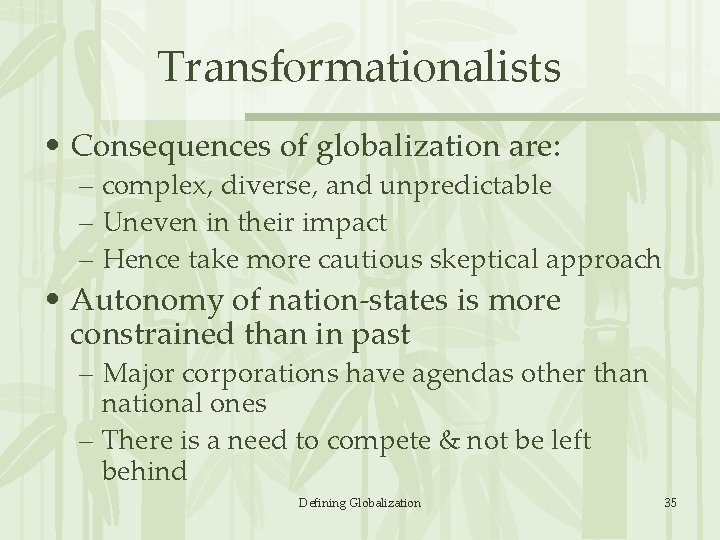 Transformationalists • Consequences of globalization are: – complex, diverse, and unpredictable – Uneven in